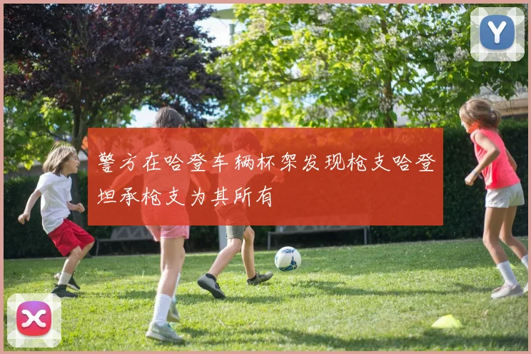 警方在哈登车辆杯架发现枪支哈登坦承枪支为其所有