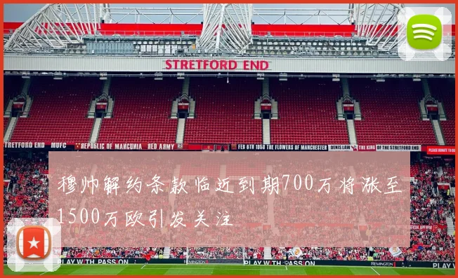 穆帅解约条款临近到期700万将涨至1500万欧引发关注