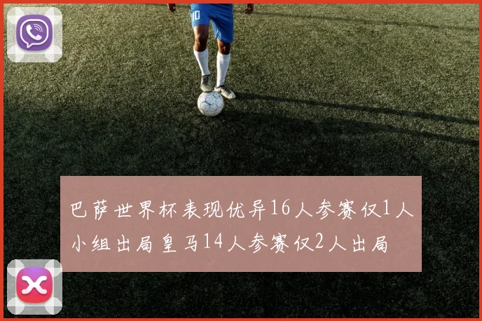 巴萨世界杯表现优异16人参赛仅1人小组出局皇马14人参赛仅2人出局